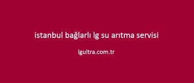 istanbul bağlarlı lg su arıtma servisi istanbul bağlarlı lg su arıtma servisi